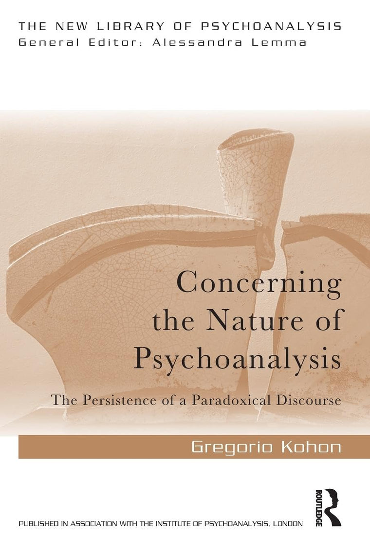 Concerning the Nature of Psychoanalysis: The Persistence of a Paradoxical Discourse (The New Library of Psychoanalysis)