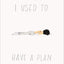 I Used to Have a Plan: But Life Had Other Ideas
