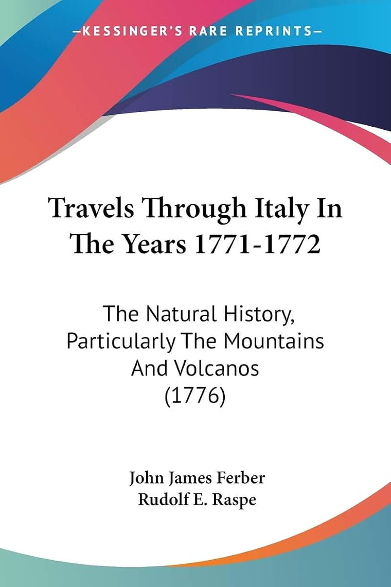 Travels Through Italy In The Years 1771-1772: The Natural History, Particularly The Mountains And Volcanos (1776)
