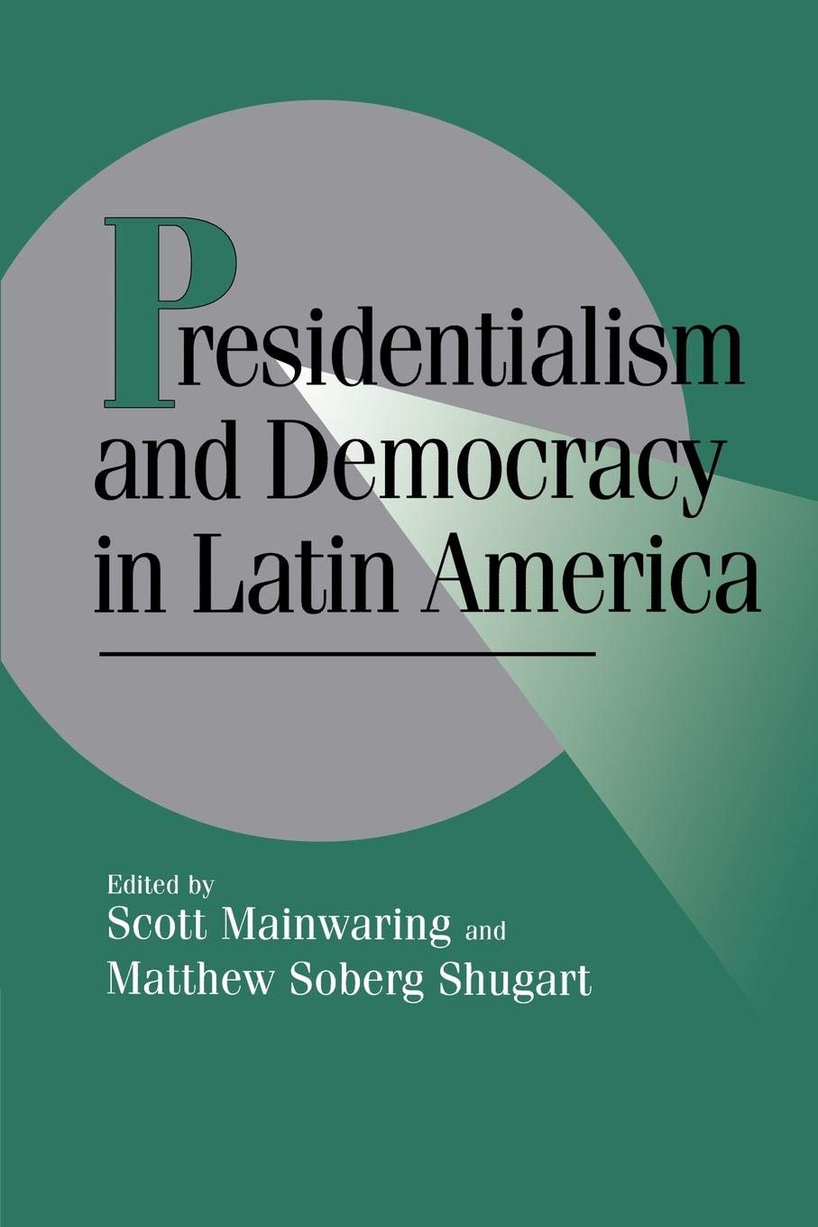 Presidentialism and Democracy in Latin America (Cambridge Studies in Comparative Politics)