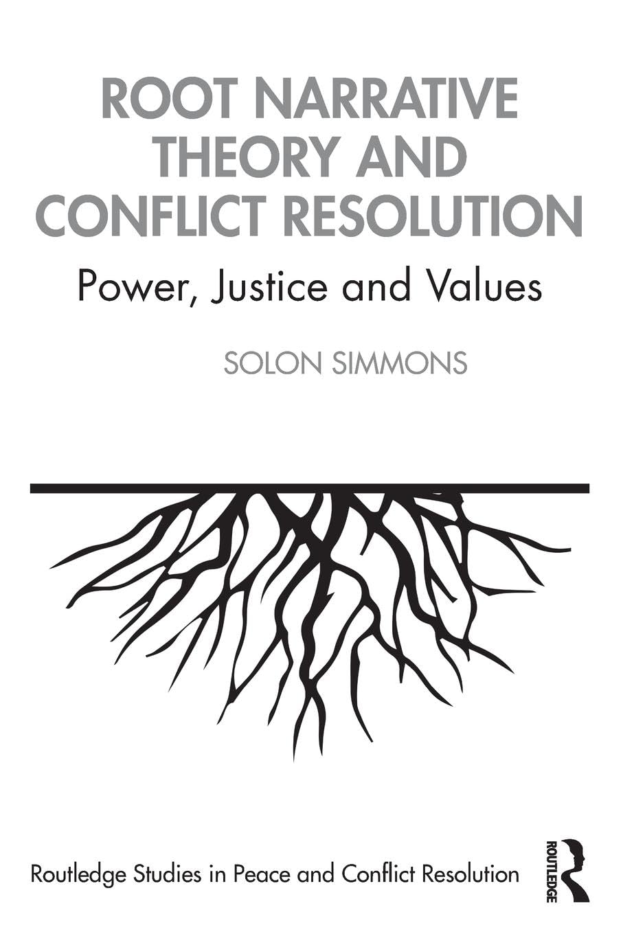 Root Narrative Theory and Conflict Resolution (Routledge Studies in Peace and Conflict Resolution)