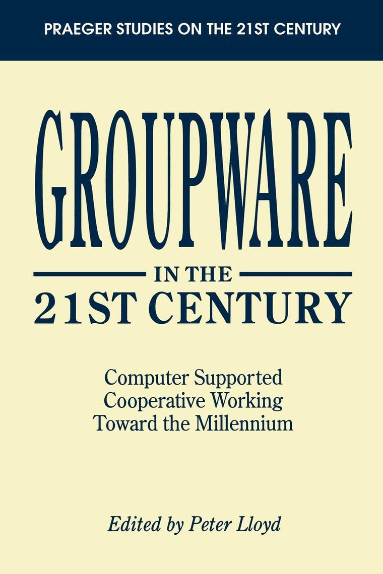 Groupware in the 21st Century: Computer Supported Cooperative Working Toward the Millennium (Praeger Studies on the 21st Century)