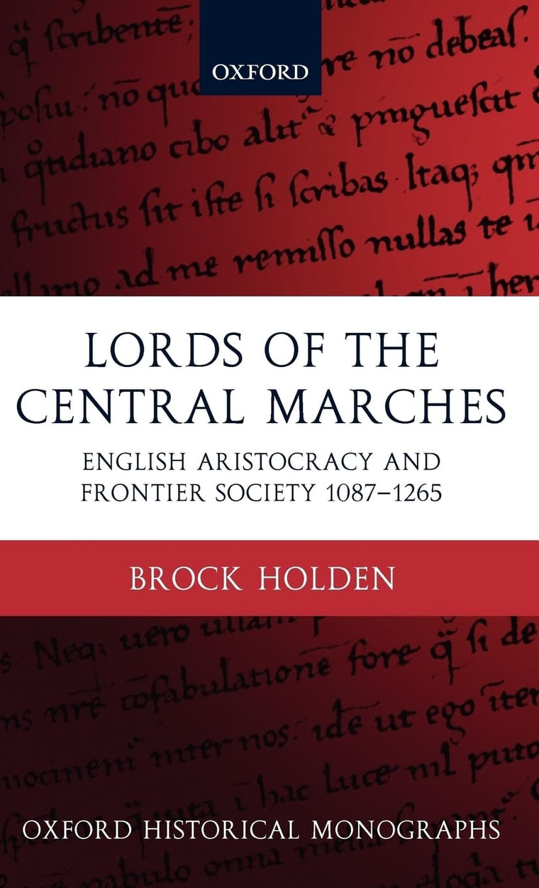 Lords of the Central Marches: English Aristocracy and Frontier Society, 1087-1265 (Oxford Historical Monographs)