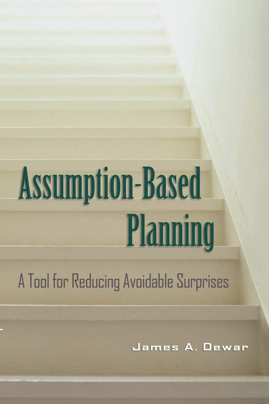 Assumption-Based Planning: A Tool for Reducing Avoidable Surprises (RAND Studies in Policy Analysis)