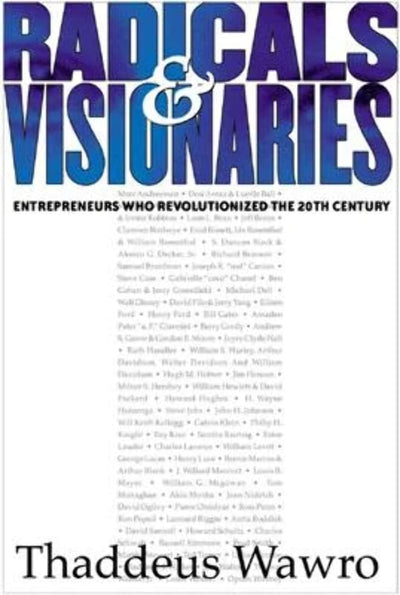 Radicals & Visionaries: Entrepreneurs Who Revolutionized the 20th Century