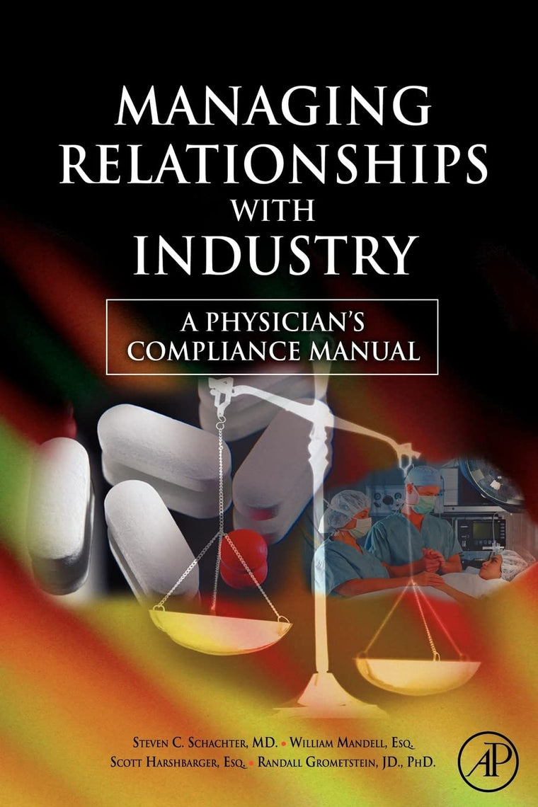 Managing Relationships with Industry: A Physician's Compliance Manual