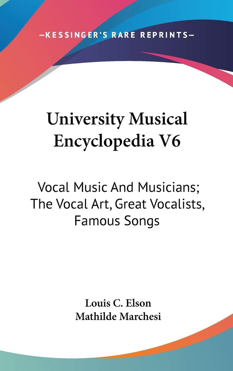 University Musical Encyclopedia V6: Vocal Music And Musicians; The Vocal Art, Great Vocalists, Famous Songs
