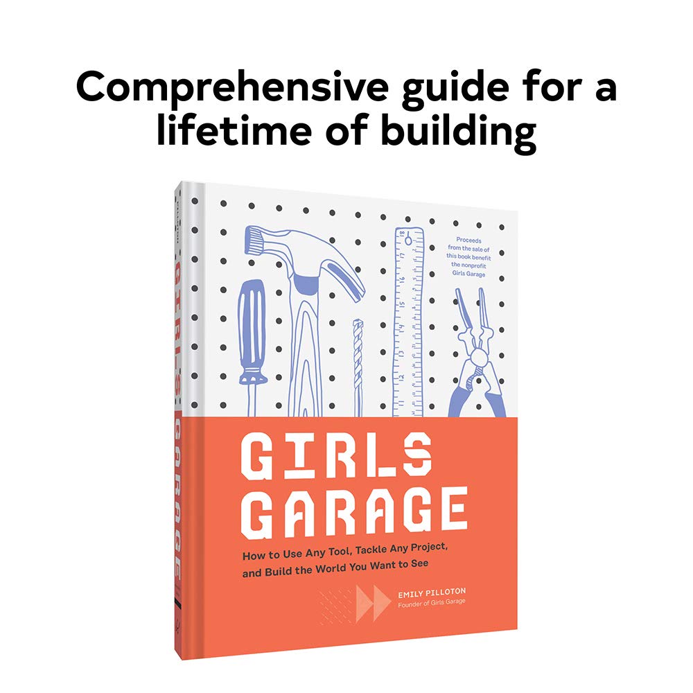 Girls Garage: How to Use Any Tool, Tackle Any Project, and Build the World You Want to See