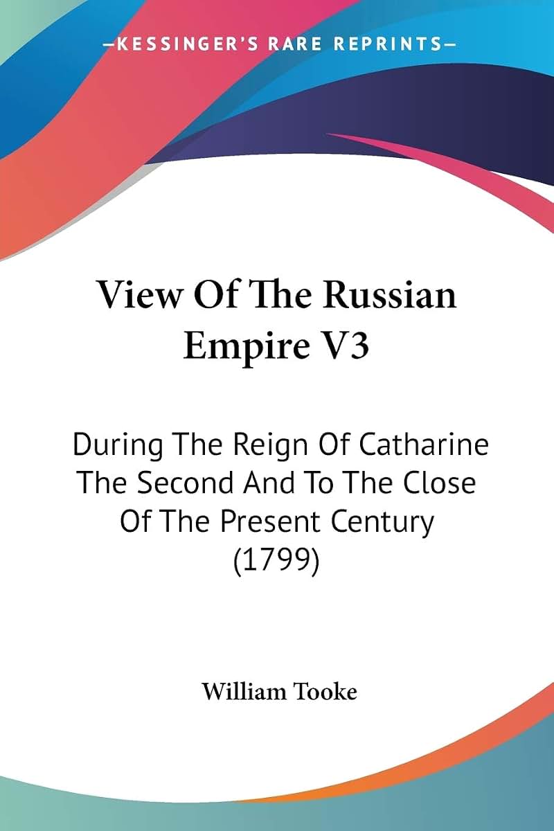 View Of The Russian Empire V3: During The Reign Of Catharine The Second And To The Close Of The Present Century (1799)
