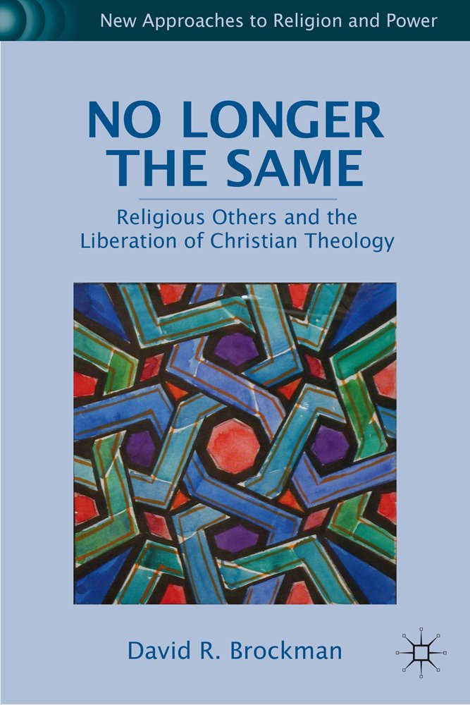 No Longer the Same: Religious Others and the Liberation of Christian Theology (New Approaches to Religion and Power)
