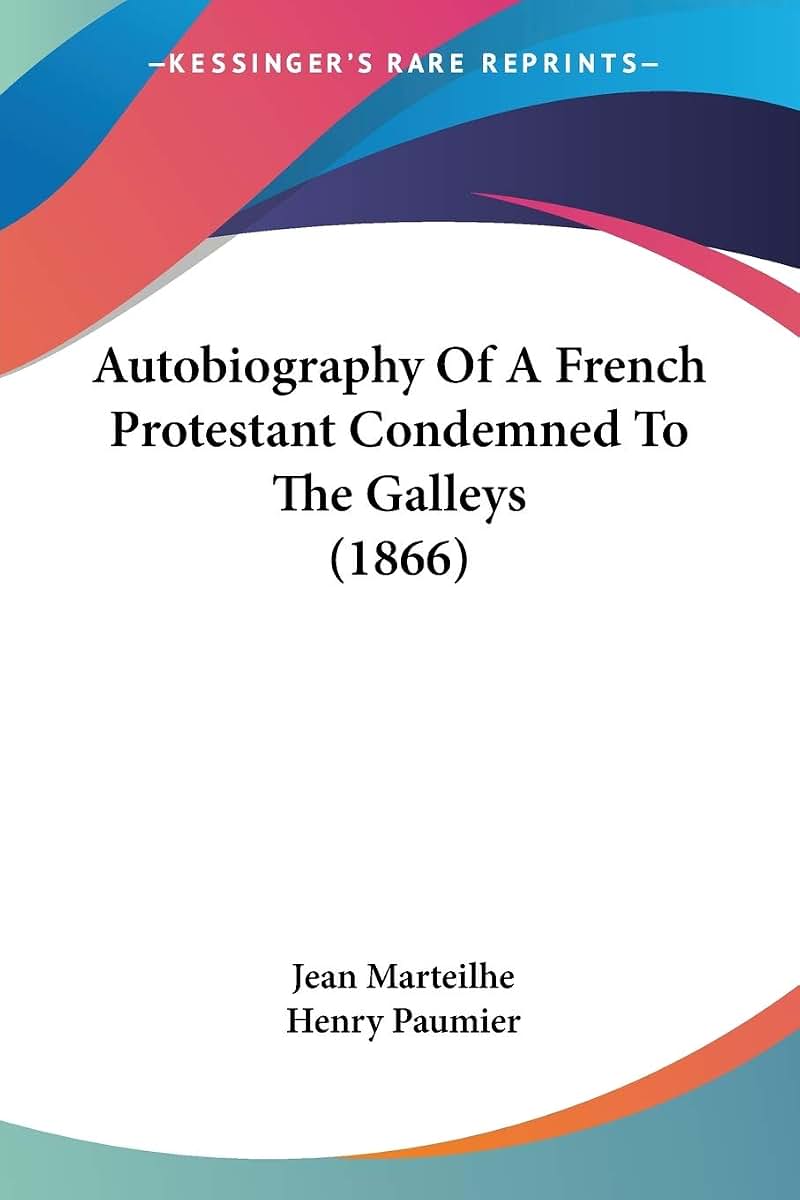 Autobiography Of A French Protestant Condemned To The Galleys (1866)
