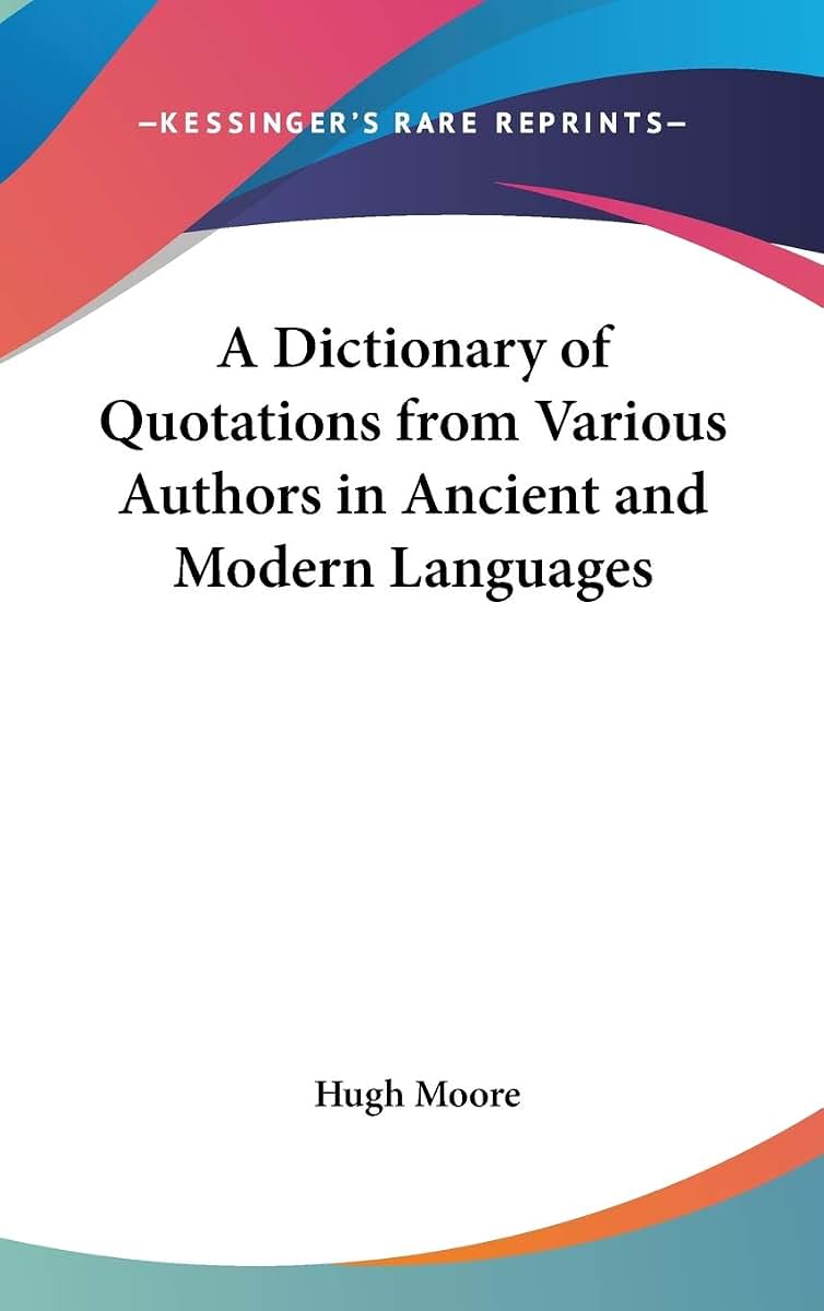 A Dictionary of Quotations from Various Authors in Ancient and Modern Languages