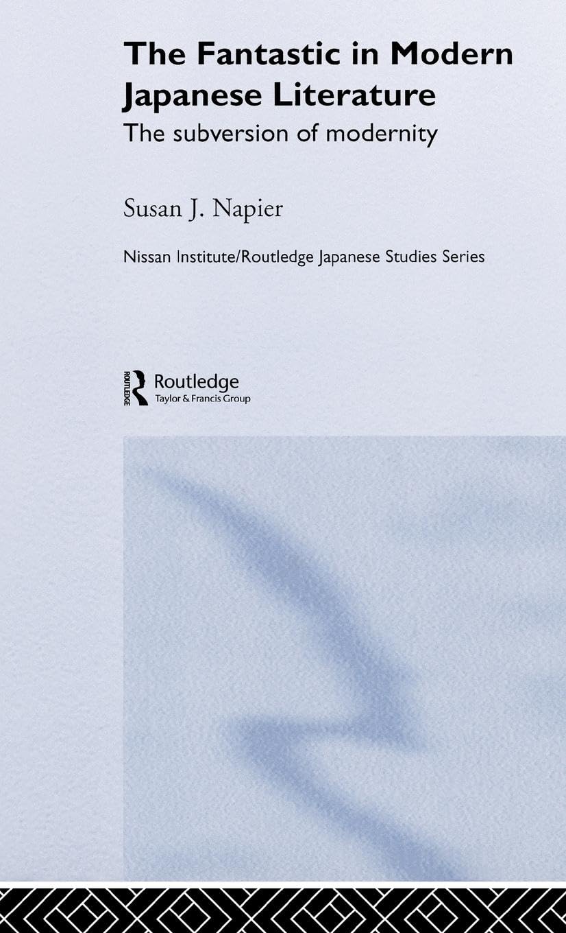 The Fantastic in Modern Japanese Literature: The Subversion of Modernity (Nissan Institute/Routledge Japanese Studies)