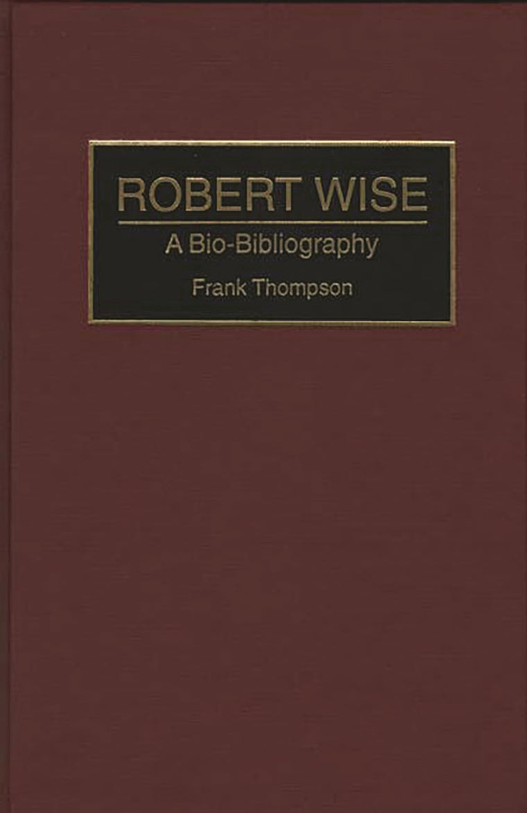 Robert Wise: A Bio-Bibliography (Bio-Bibliographies in the Performing Arts)