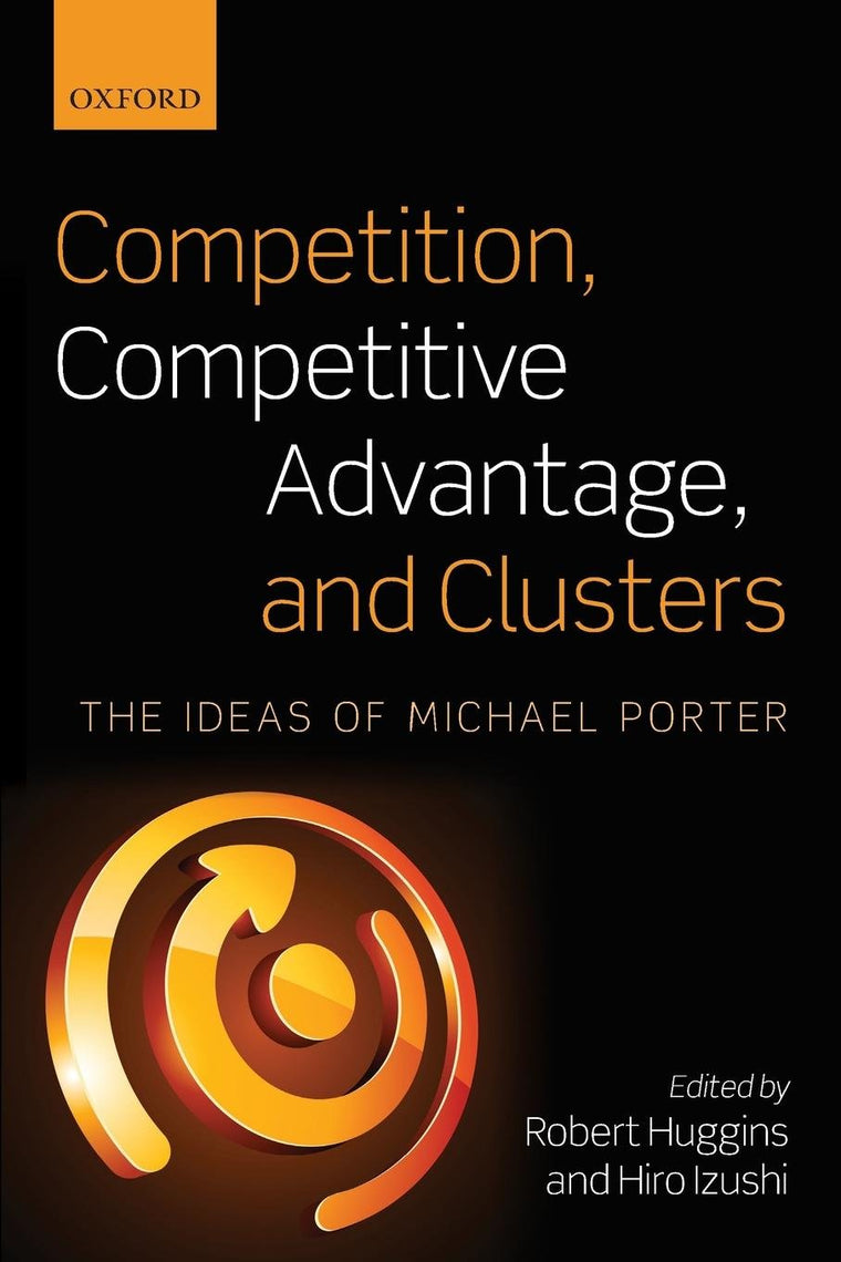 Competition, Competitive Advantage, and Clusters: The Ideas of Michael Porter