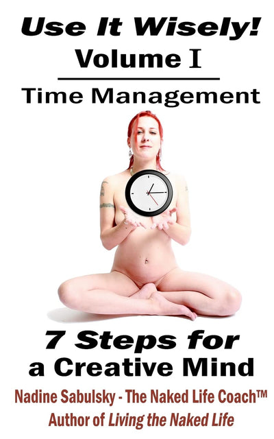 Use It Wisely!: Time Management, 7 Steps for a Creative Mind