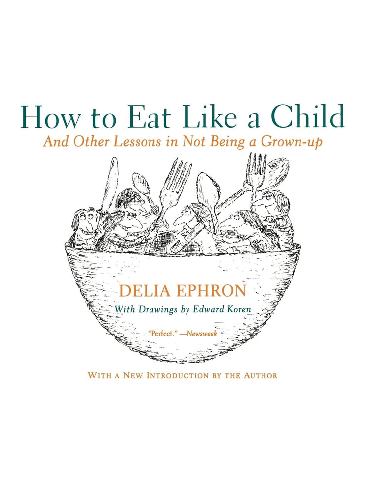 How to Eat Like a Child: And Other Lessons in Not Being a Grown-up - A Classic Celebration of Joyful Childhood Humor