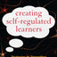 Creating Self-Regulated Learners