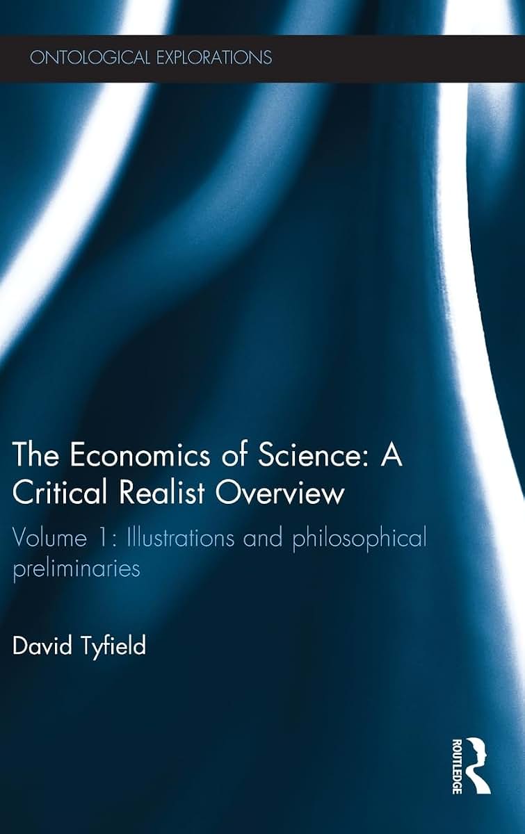 The Economics of Science: A Critical Realist Overview: Volume 1: Illustrations and Philosophical Preliminaries (Ontological Explorations (Routledge Critical Realism))