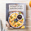 Beautiful Brunches: The Complete Cookbook: Over 100 Sweet and Savory Recipes For Breakfast and Lunch ... Brunch! (Complete Cookbook Collection)