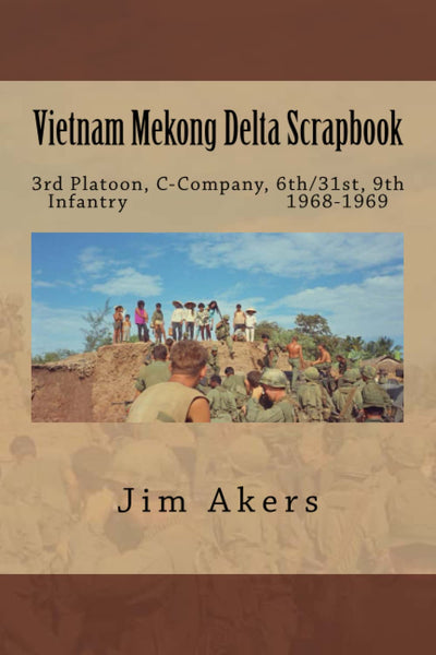 Vietnam Mekong Delta Scrapbook: 3rd Platoon, C-Company, 6th/31st, 9th Infantry 1968-1969