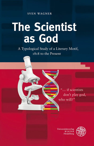 The Scientist as God: A Typological Study of a Literary Motif, 1818 to the Present (Anglistische Forschungen)