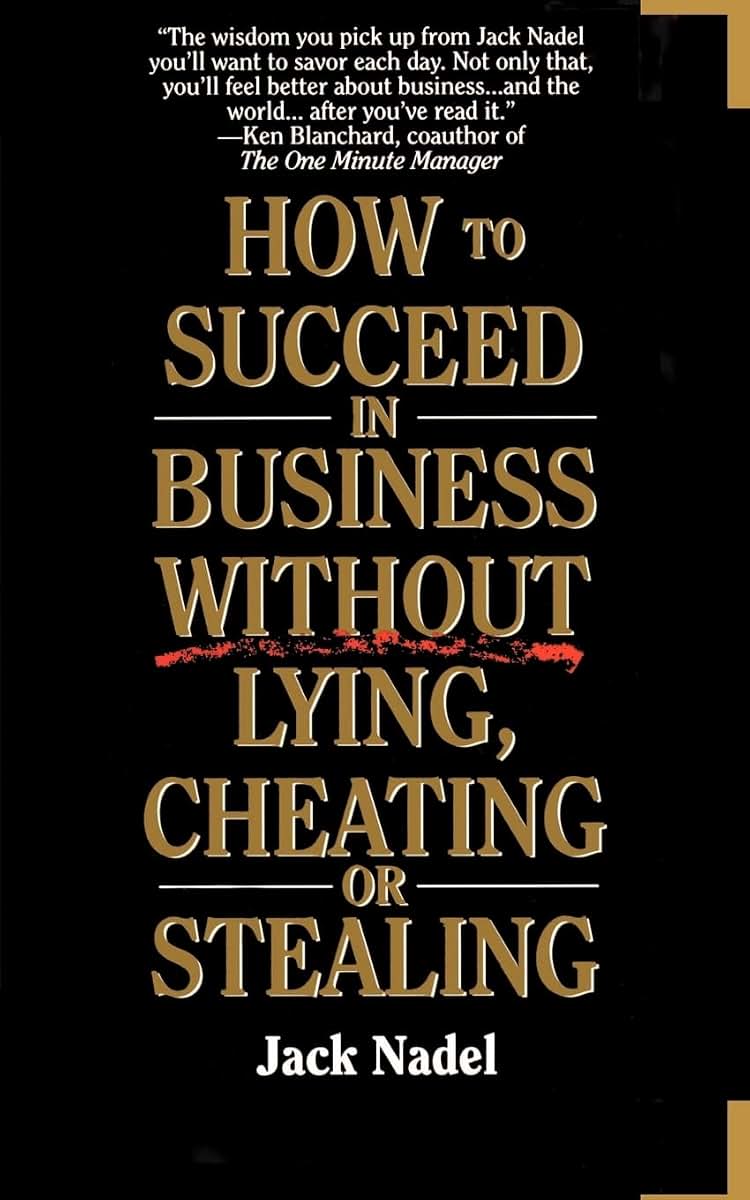 How To Succeed in Business Without Lying, Cheating, or Stealing