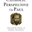 The Catholic Perspective on Paul: Paul and the Origins of Catholic Christianity