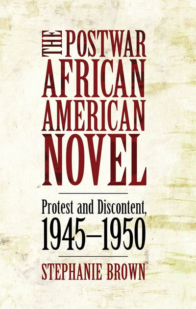 The Postwar African American Novel: Protest and Discontent, 1945-1950 (Margaret Walker Alexander Series in African American Studies)