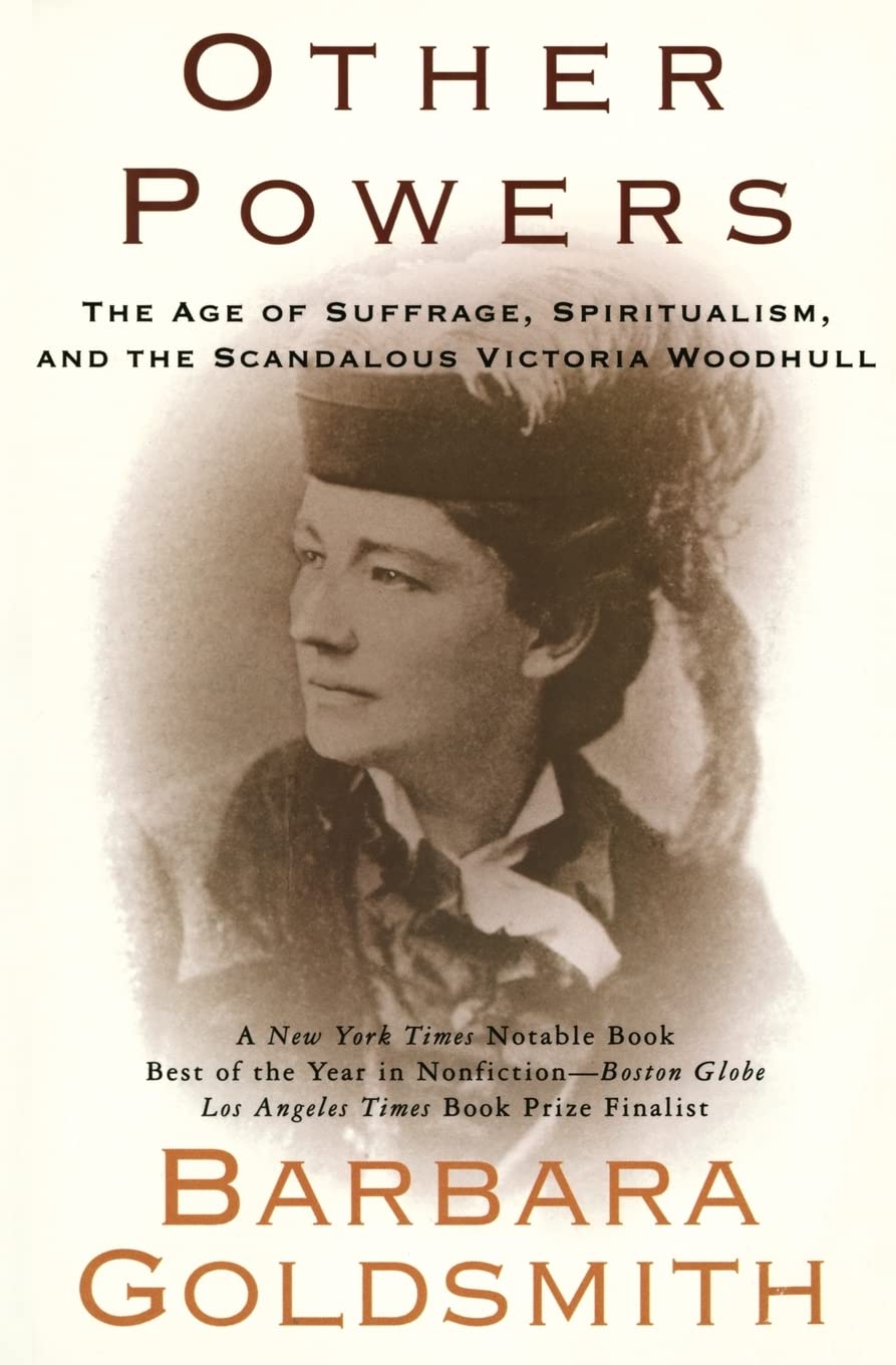 Other Powers: the Age of Suffrage, Spiritualism, and the Scandalous Victoria Woodhull