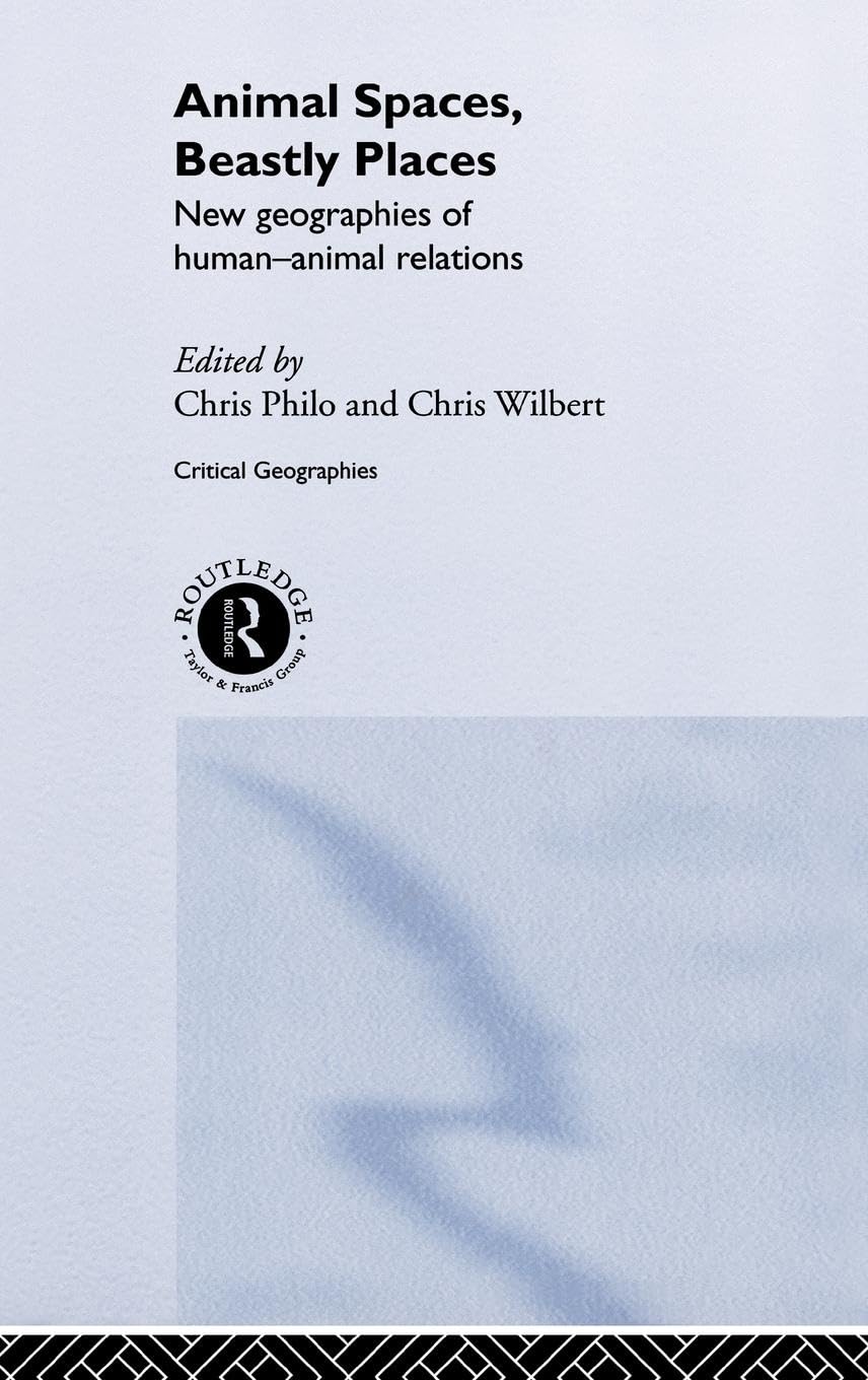 Animal Spaces, Beastly Places: New geographies of human-animal relations (Critical Geographies)