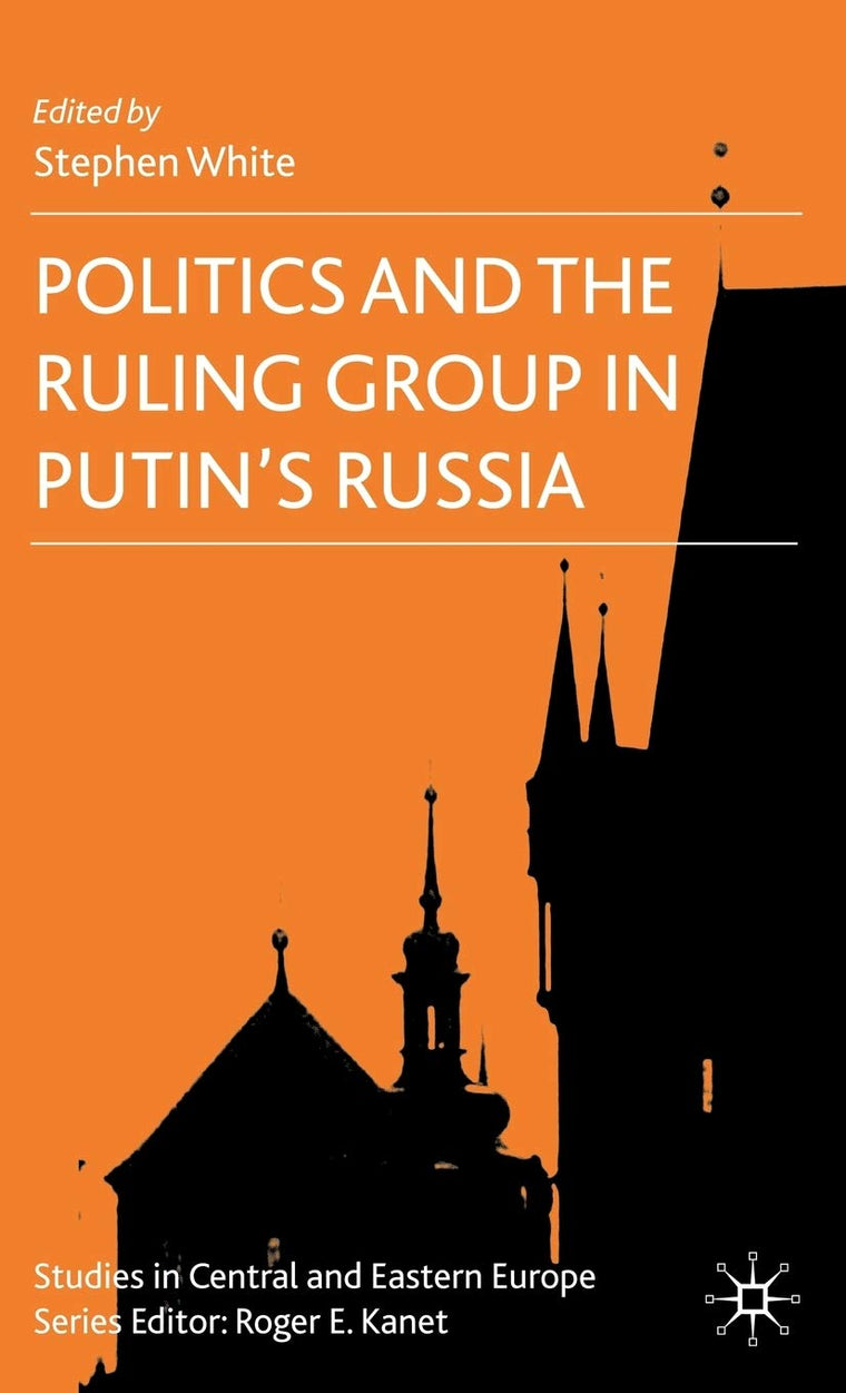Politics and the Ruling Group in Putin's Russia (Studies in Central and Eastern Europe)