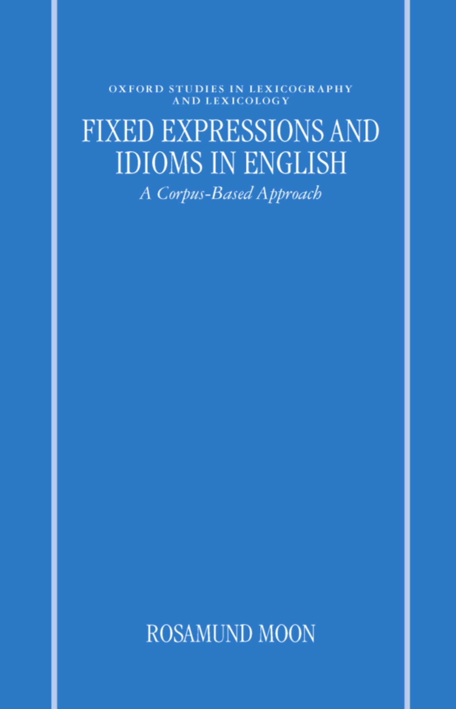 Fixed Expressions and Idioms in English: A Corpus-Based Approach (Oxford Studies in Lexicography and Lexicology)