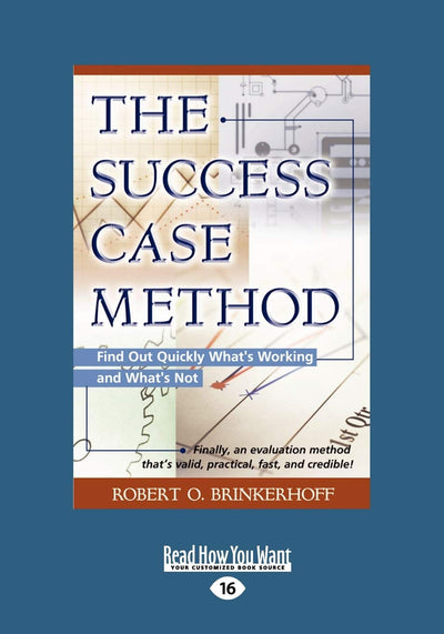 The Success Case Method: The Success Case Method: Find Out Quickly Whats Working and Whats Not (Large Print 16pt)