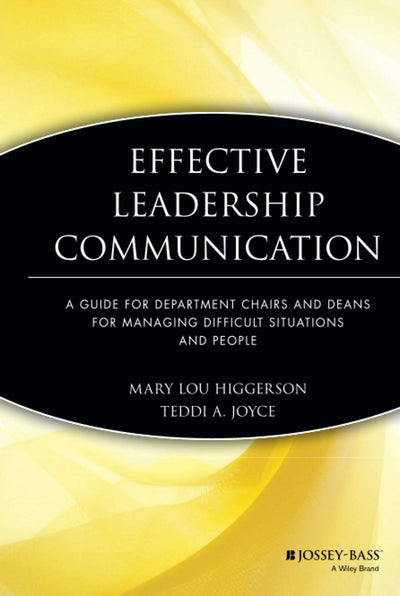 Effective Leadership Communication: A Guide for Department Chairs and Deans for Managing Difficult Situations and People