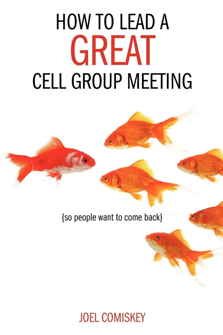 How to Lead a Great Cell Group Meeting.. . So People Want to Come Back