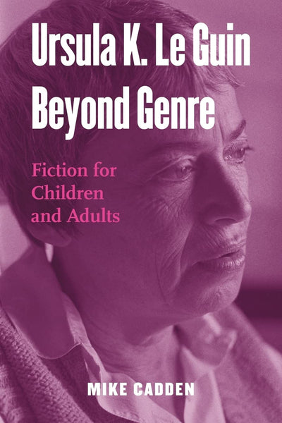 Ursula K. Le Guin Beyond Genre: Fiction for Children and Adults (Children's Literature and Culture)