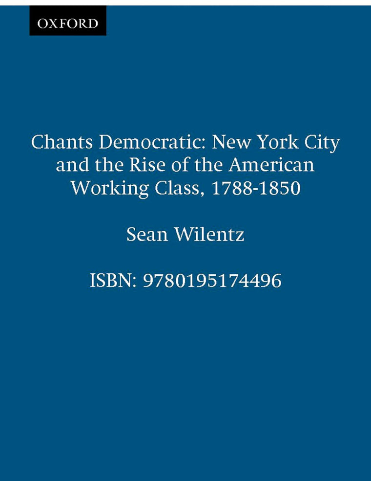 Chants Democratic: New York City and the Rise of the American Working Class, 1788-1850, 20th Anniversary Edition