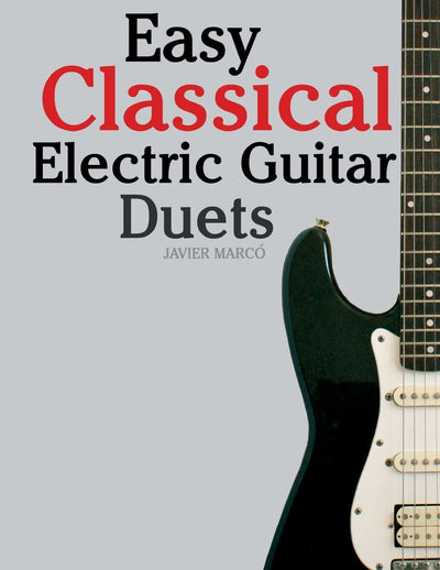 Easy Classical Electric Guitar Duets: Featuring music of Elgar, Grieg, Bach and others. In Standard Notation and Tablature.