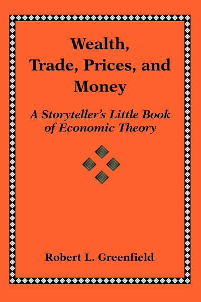 Wealth, Trade, Prices, and Money: A Storytellers Little Book of Economic Theory