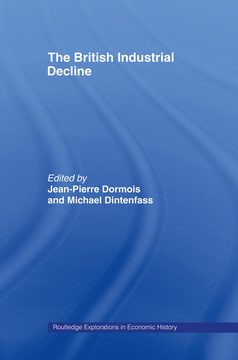 The British Industrial Decline (Routledge Explorations in Economic History)