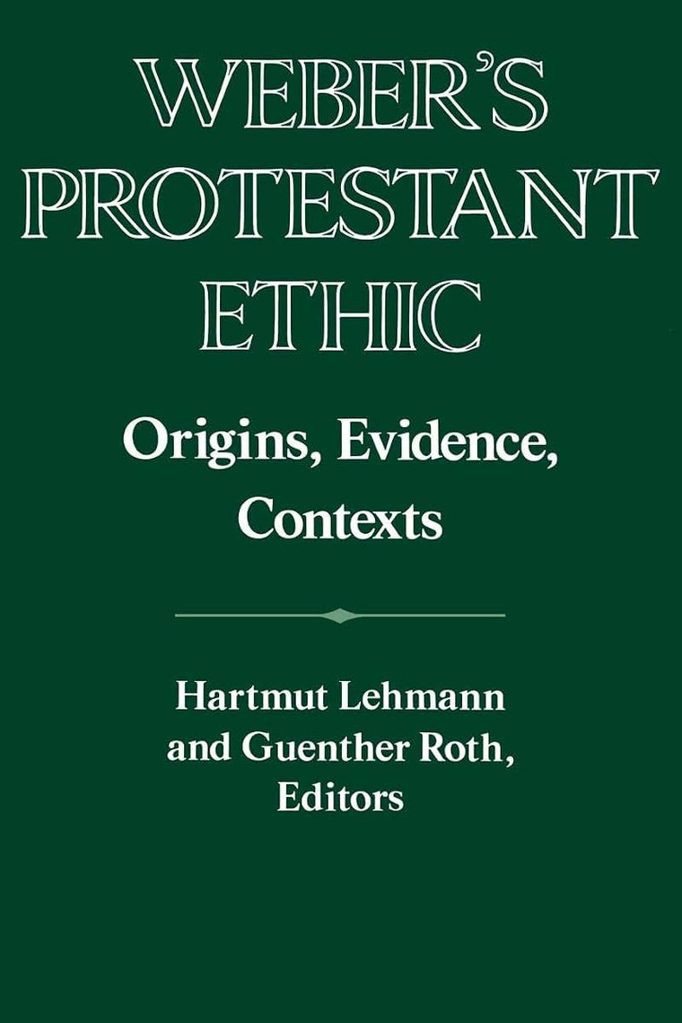 Weber's Protestant Ethic: Origins, Evidence, Contexts (Publications of the German Historical Institute)