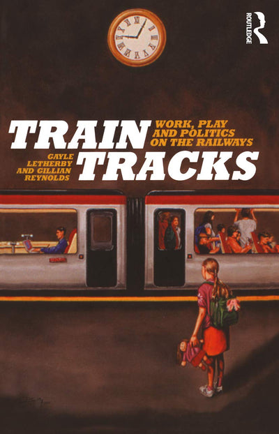 Train Tracks: Work, Play and Politics on the Railways