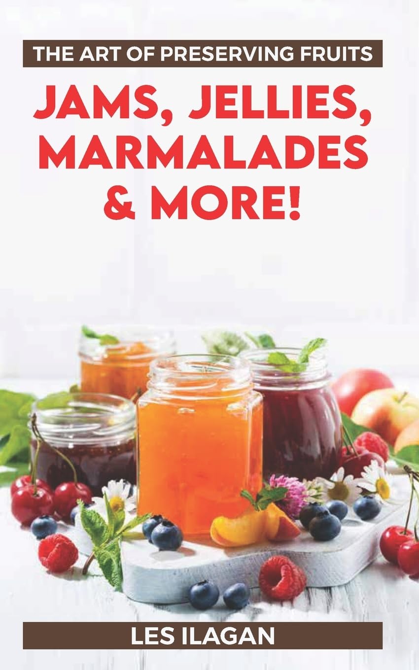 The Art of Preserving Fruits: Jams, Jellies, Marmalades & More!
