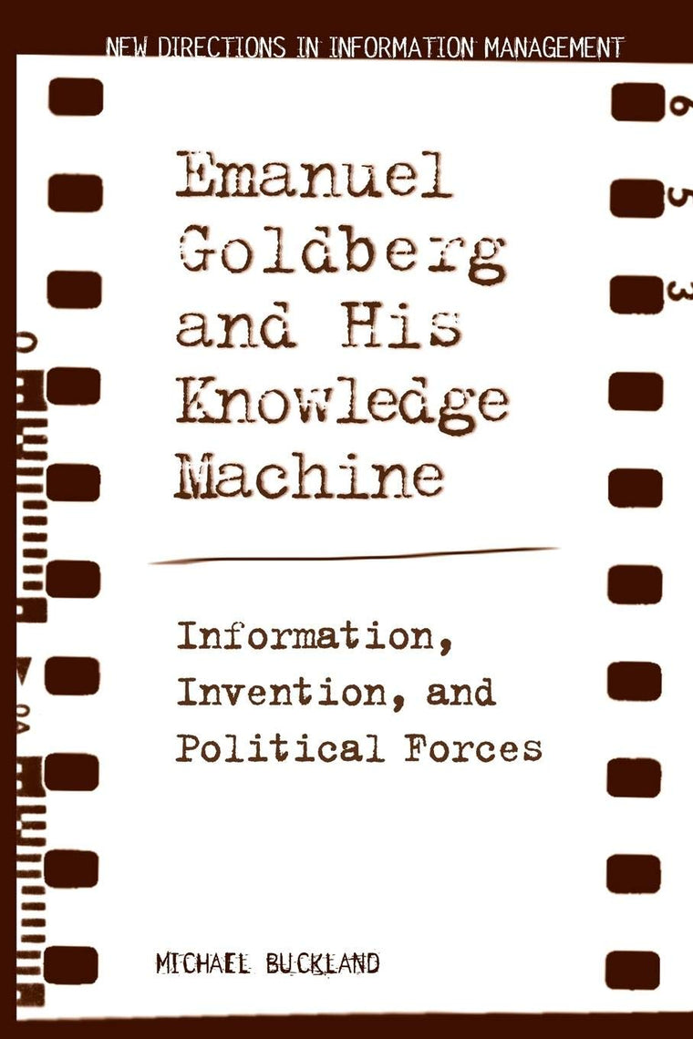 Emanuel Goldberg and His Knowledge Machine: Information, Invention, and Political Forces (New Directions in Information Management)