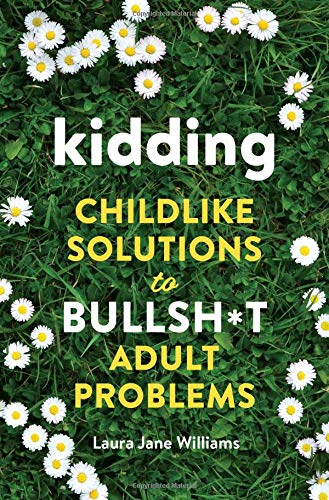 Kidding: Childlike Solutions to Bullsh*t Adult Problems