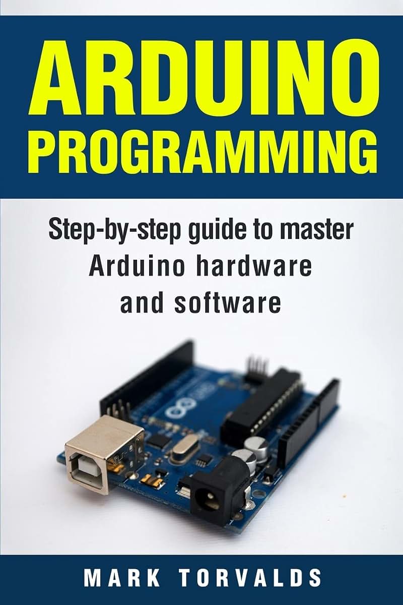 Arduino: Step-By-Step Guide To Master Arduino Hardware And Software