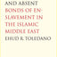 As If Silent and Absent: Bonds of Enslavement in the Islamic