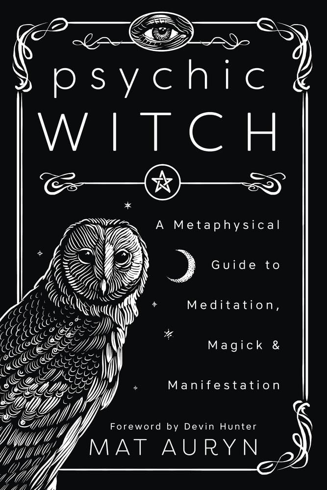 Psychic Witch: A Metaphysical Guide to Meditation, Magick & Manifestation (Mat Auryn's Psychic Witch, 1)