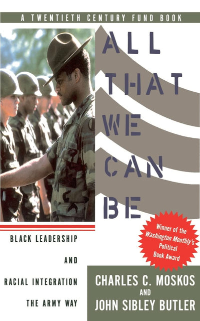 All That We Can Be: Black Leadership And Racial Integration The Army Way